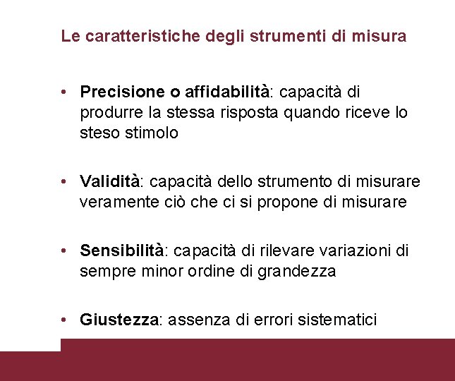 Le caratteristiche degli strumenti di misura • Precisione o affidabilità: capacità di produrre la