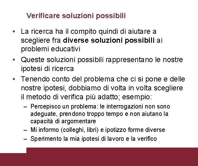 Verificare soluzioni possibili • La ricerca ha il compito quindi di aiutare a scegliere