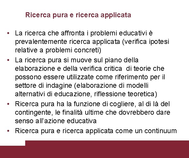 Ricerca pura e ricerca applicata • La ricerca che affronta i problemi educativi è