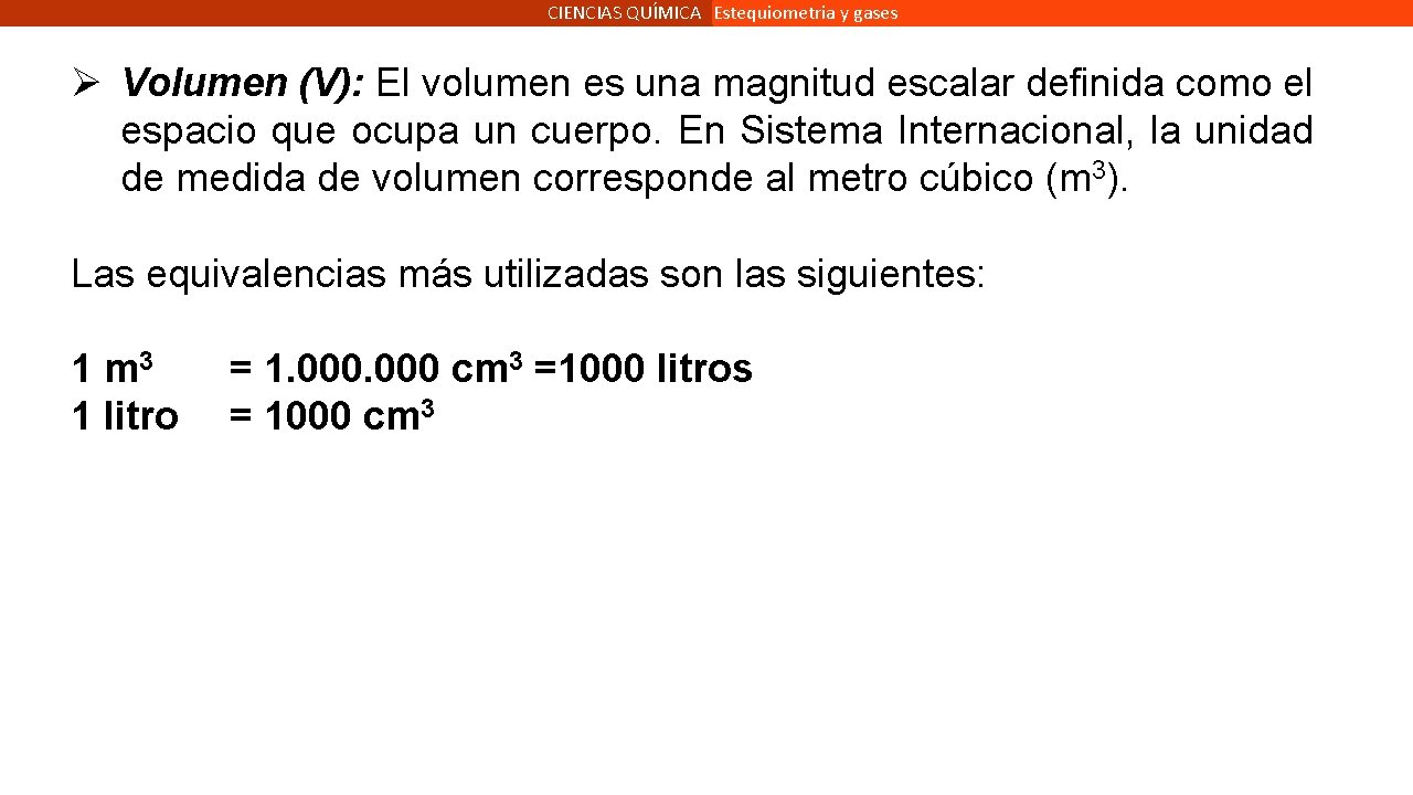 CIENCIAS QUÍMICA Estequiometria y gases Ø Volumen (V): El volumen es una magnitud escalar