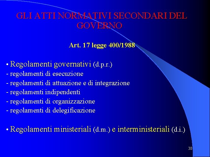 GLI ATTI NORMATIVI SECONDARI DEL GOVERNO Art. 17 legge 400/1988 • Regolamenti governativi (d.