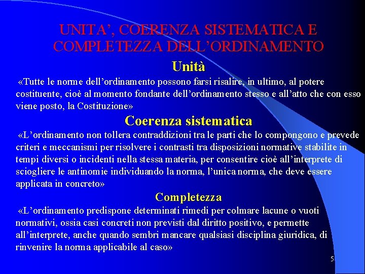 UNITA’, COERENZA SISTEMATICA E COMPLETEZZA DELL’ORDINAMENTO Unità «Tutte le norme dell’ordinamento possono farsi risalire,