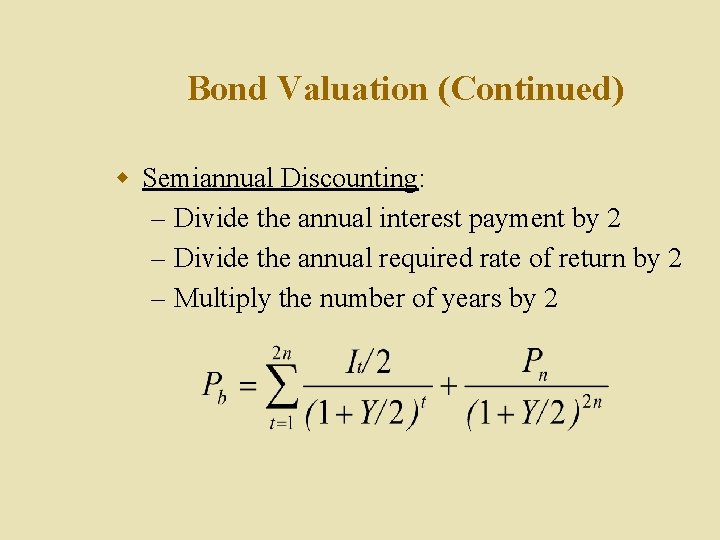 Bond Valuation (Continued) w Semiannual Discounting: – Divide the annual interest payment by 2