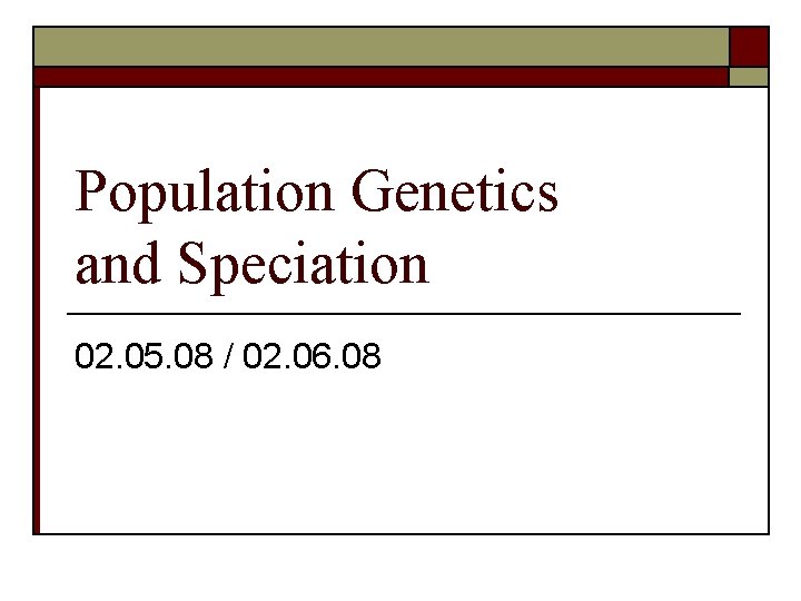 Population Genetics and Speciation 02. 05. 08 / 02. 06. 08 