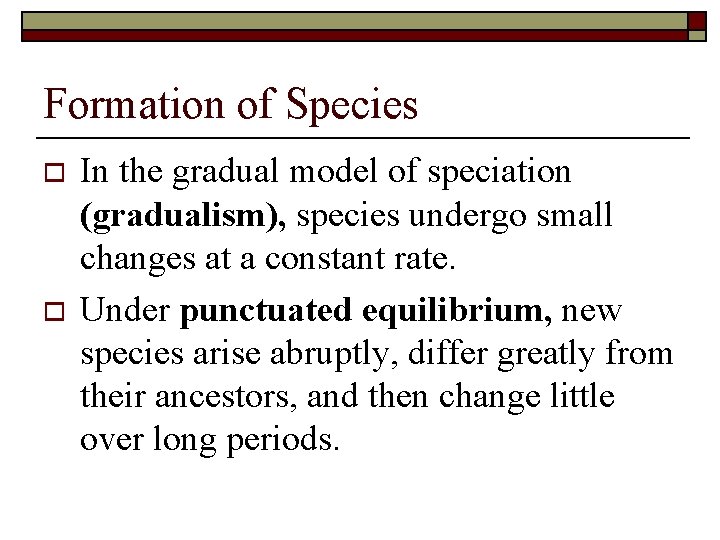 Formation of Species o o In the gradual model of speciation (gradualism), species undergo