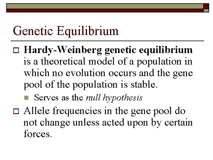 Genetic Equilibrium o Hardy-Weinberg genetic equilibrium is a theoretical model of a population in