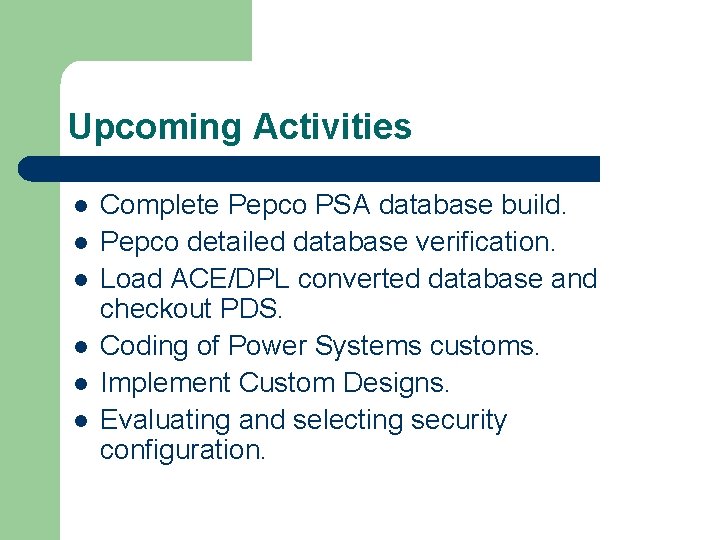 Upcoming Activities l l l Complete Pepco PSA database build. Pepco detailed database verification.