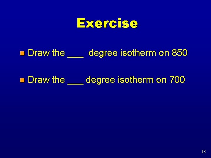 Exercise n Draw the ___ degree isotherm on 850 n Draw the ___ degree