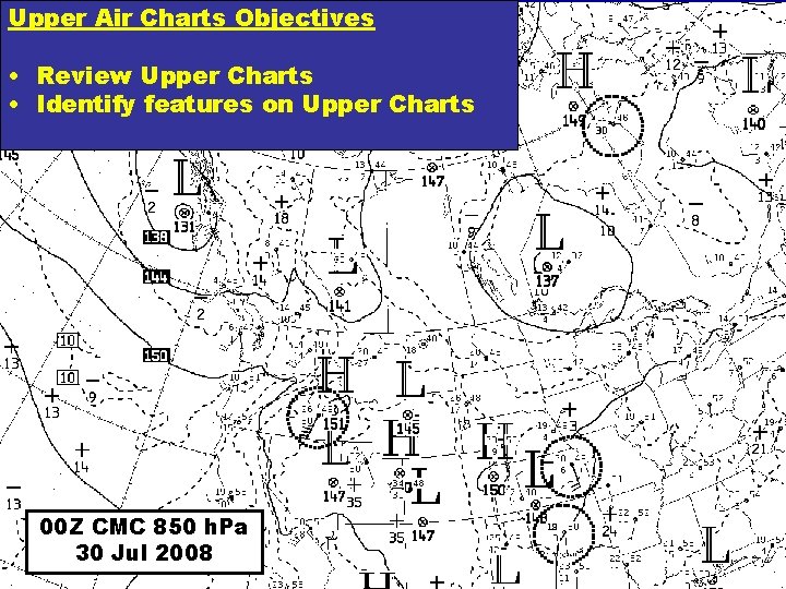 Upper Air Charts Objectives • Review Upper Charts • Identify features on Upper Charts