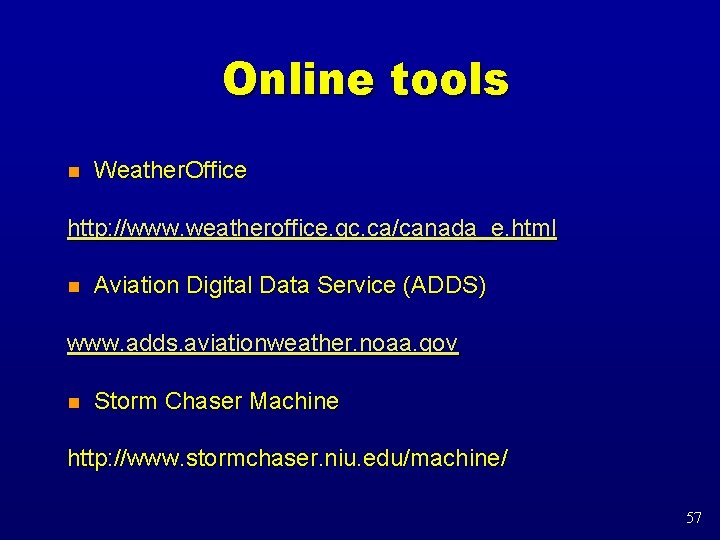 Online tools n Weather. Office http: //www. weatheroffice. gc. ca/canada_e. html n Aviation Digital