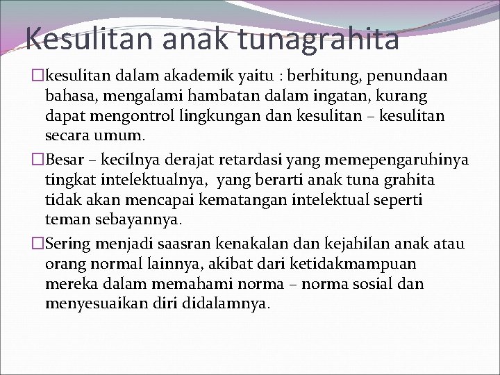 Kesulitan anak tunagrahita �kesulitan dalam akademik yaitu : berhitung, penundaan bahasa, mengalami hambatan dalam