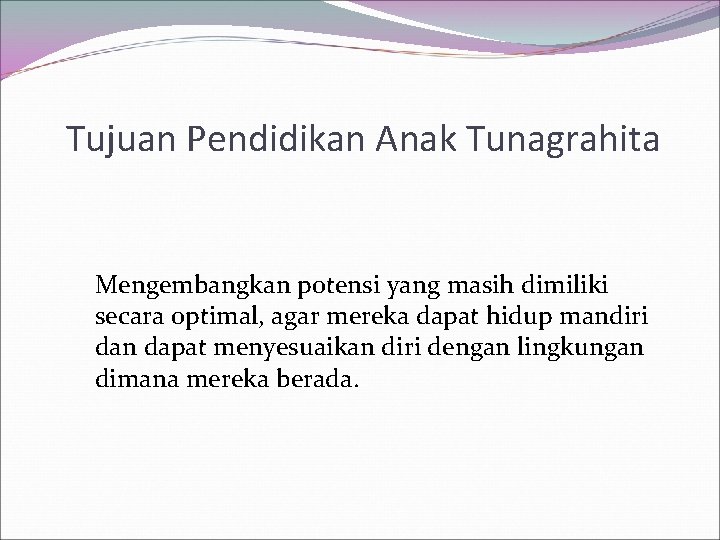 Tujuan Pendidikan Anak Tunagrahita Mengembangkan potensi yang masih dimiliki secara optimal, agar mereka dapat