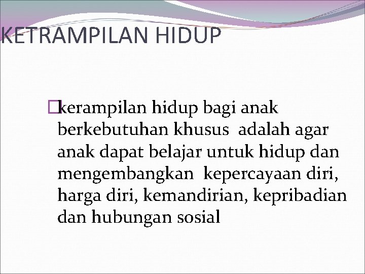 KETRAMPILAN HIDUP �kerampilan hidup bagi anak berkebutuhan khusus adalah agar anak dapat belajar untuk