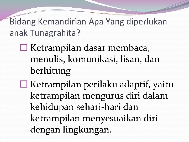 Bidang Kemandirian Apa Yang diperlukan anak Tunagrahita? � Ketrampilan dasar membaca, menulis, komunikasi, lisan,