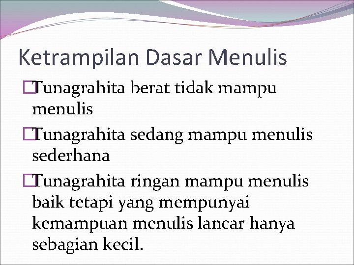 Ketrampilan Dasar Menulis �Tunagrahita berat tidak mampu menulis �Tunagrahita sedang mampu menulis sederhana �Tunagrahita
