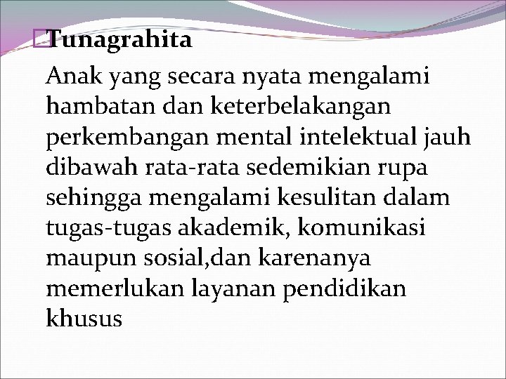 �Tunagrahita Anak yang secara nyata mengalami hambatan dan keterbelakangan perkembangan mental intelektual jauh dibawah