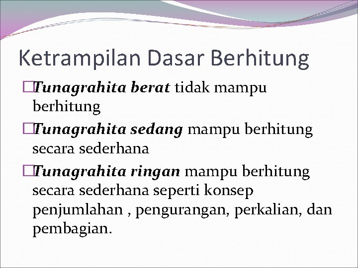 Ketrampilan Dasar Berhitung �Tunagrahita berat tidak mampu berhitung �Tunagrahita sedang mampu berhitung secara sederhana