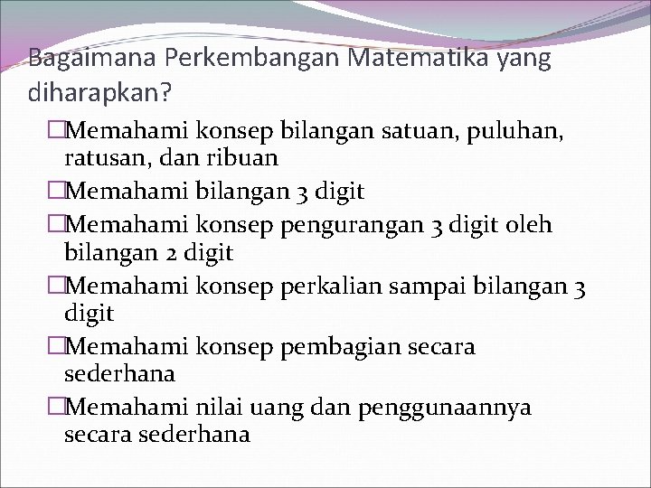 Bagaimana Perkembangan Matematika yang diharapkan? �Memahami konsep bilangan satuan, puluhan, ratusan, dan ribuan �Memahami