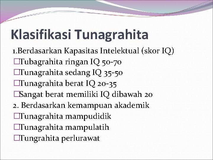 Klasifikasi Tunagrahita 1. Berdasarkan Kapasitas Intelektual (skor IQ) �Tubagrahita ringan IQ 50 -70 �Tunagrahita