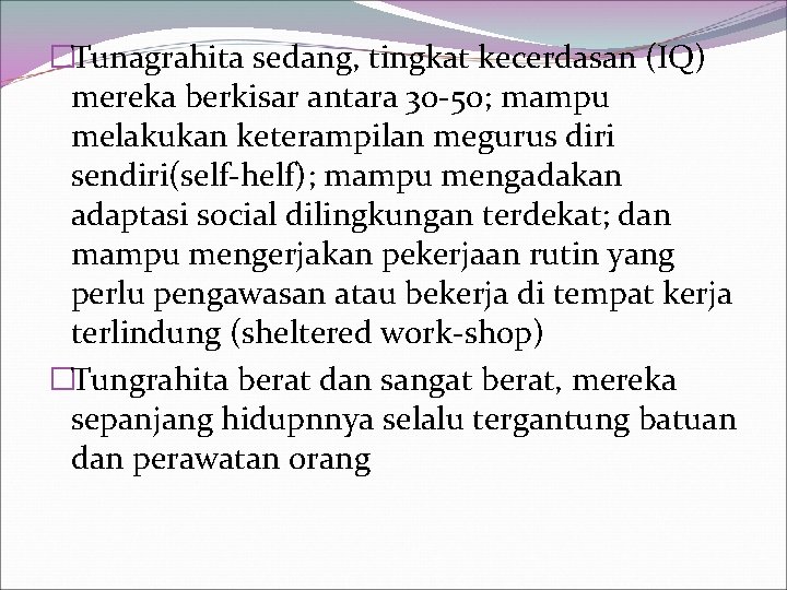 �Tunagrahita sedang, tingkat kecerdasan (IQ) mereka berkisar antara 30 -50; mampu melakukan keterampilan megurus