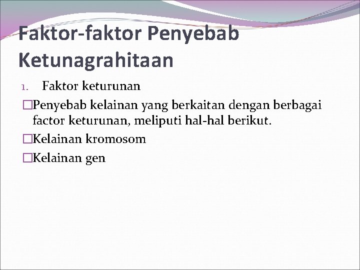 Faktor-faktor Penyebab Ketunagrahitaan 1. Faktor keturunan �Penyebab kelainan yang berkaitan dengan berbagai factor keturunan,