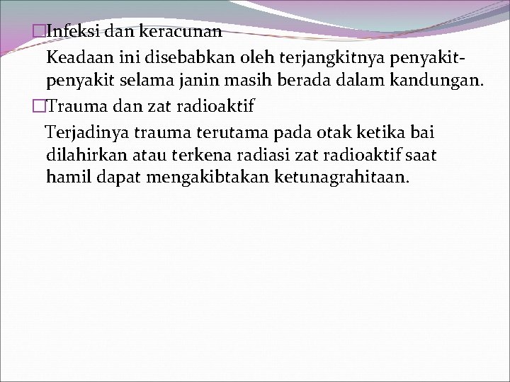 �Infeksi dan keracunan Keadaan ini disebabkan oleh terjangkitnya penyakit selama janin masih berada dalam