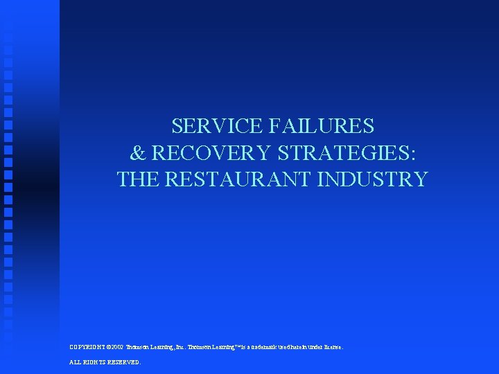SERVICE FAILURES & RECOVERY STRATEGIES: THE RESTAURANT INDUSTRY COPYRIGHT © 2002 Thomson Learning, Inc.
