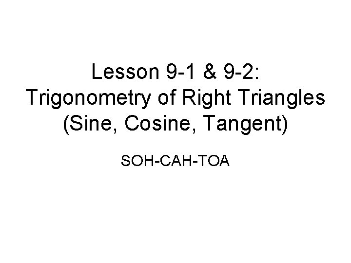 Lesson 9 -1 & 9 -2: Trigonometry of Right Triangles (Sine, Cosine, Tangent) SOH-CAH-TOA