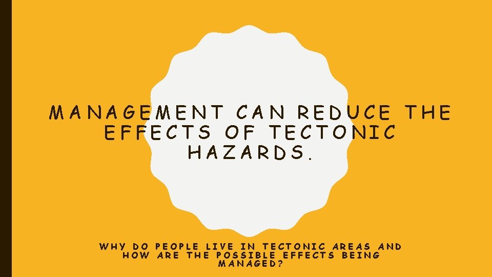 MANAGEMENT CAN REDUCE THE EFFECTS OF TECTONIC HAZARDS. WHY DO PEOPLE LIVE IN TECTONIC MANAGEMENT CAN REDUCE THE EFFECTS OF TECTONIC HAZARDS. WHY DO PEOPLE LIVE IN TECTONIC