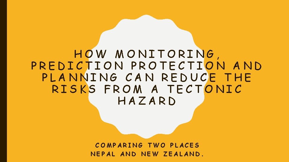 HOW MONITORING, PREDICTION PROTECTION AND PLANNING CAN REDUCE THE RISKS FROM A TECTONIC HAZARD HOW MONITORING, PREDICTION PROTECTION AND PLANNING CAN REDUCE THE RISKS FROM A TECTONIC HAZARD