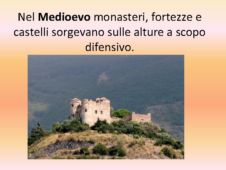 Nel Medioevo monasteri, fortezze e castelli sorgevano sulle alture a scopo difensivo. 