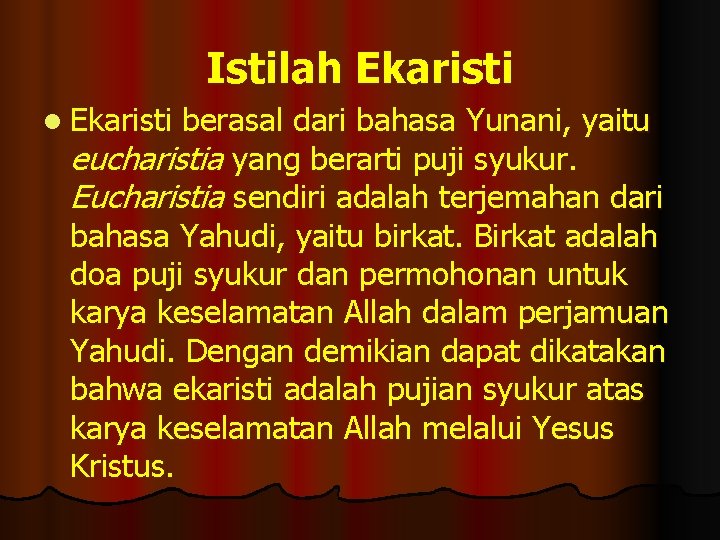 Istilah Ekaristi l Ekaristi berasal dari bahasa Yunani, yaitu eucharistia yang berarti puji syukur.