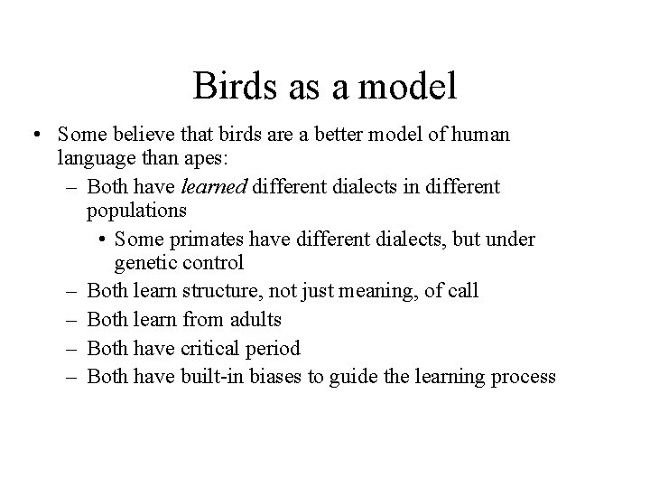 Birds as a model • Some believe that birds are a better model of