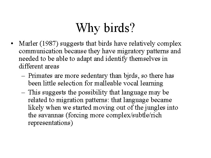 Why birds? • Marler (1987) suggests that birds have relatively complex communication because they