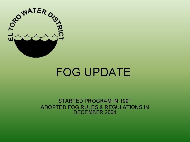 FOG UPDATE STARTED PROGRAM IN 1991 ADOPTED FOG RULES & REGULATIONS IN DECEMBER 2004