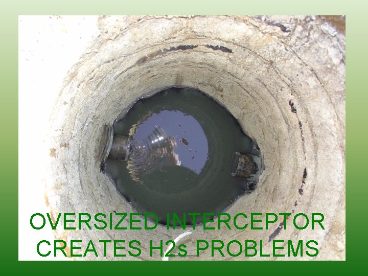 OVERSIZED INTERCEPTOR CREATES H 2 s PROBLEMS 