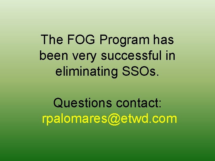 The FOG Program has been very successful in eliminating SSOs. Questions contact: rpalomares@etwd. com