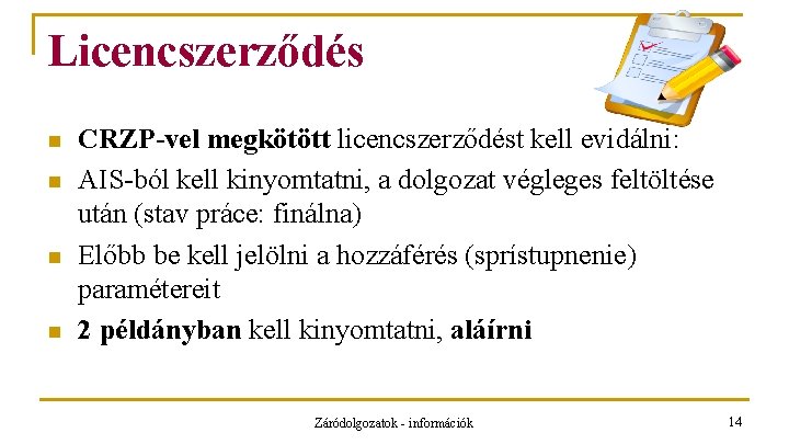 Licencszerződés n n CRZP-vel megkötött licencszerződést kell evidálni: AIS-ból kell kinyomtatni, a dolgozat végleges