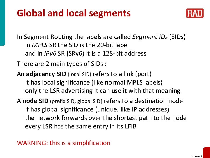 Global and local segments In Segment Routing the labels are called Segment IDs (SIDs)