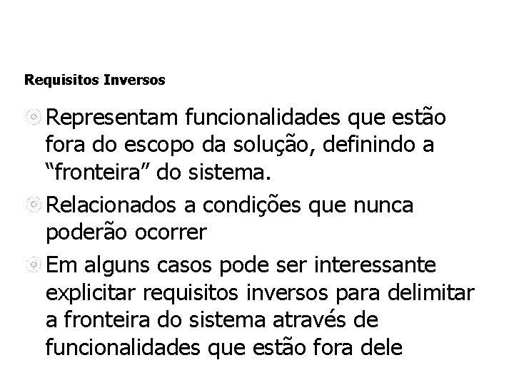 Requisitos Inversos Representam funcionalidades que estão fora do escopo da solução, definindo a “fronteira”