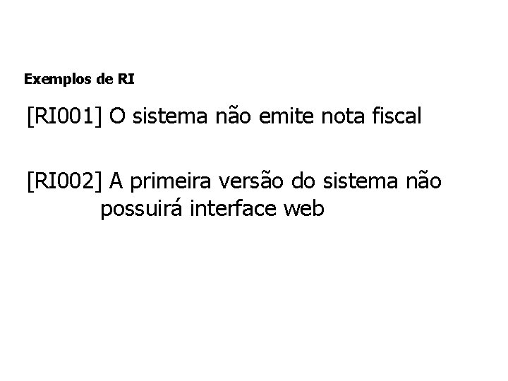 Exemplos de RI [RI 001] O sistema não emite nota fiscal [RI 002] A