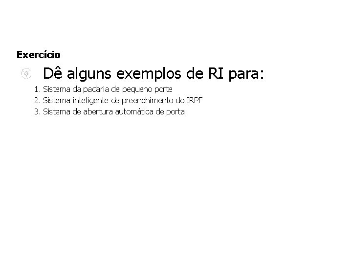 Exercício Dê alguns exemplos de RI para: 1. Sistema da padaria de pequeno porte Exercício Dê alguns exemplos de RI para: 1. Sistema da padaria de pequeno porte