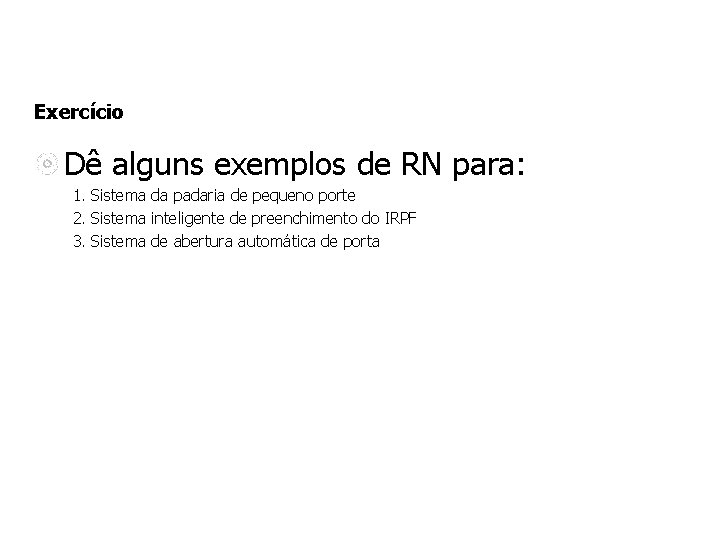 Exercício Dê alguns exemplos de RN para: 1. Sistema da padaria de pequeno porte