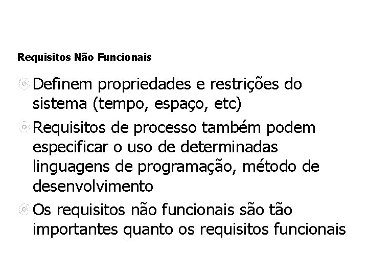 Requisitos Não Funcionais Definem propriedades e restrições do sistema (tempo, espaço, etc) Requisitos de