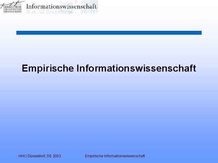 Empirische Informationswissenschaft HHU Düsseldorf, SS 2003 Empirische Informationswissenschaft 