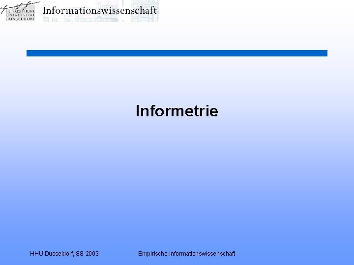 Informetrie HHU Düsseldorf, SS 2003 Empirische Informationswissenschaft 