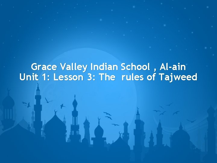 Grace Valley Indian School , Al-ain Unit 1: Lesson 3: The rules of Tajweed