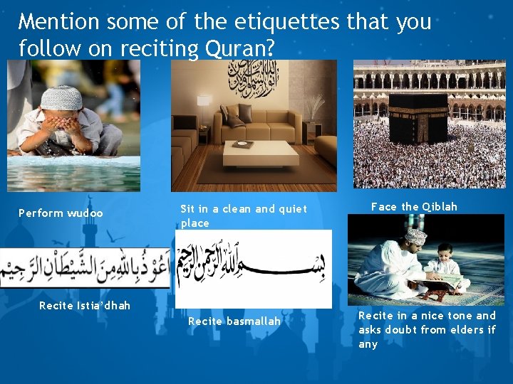 Mention some of the etiquettes that you follow on reciting Quran? Perform wudoo Sit