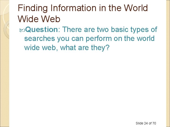 Finding Information in the World Wide Web Question: There are two basic types of Finding Information in the World Wide Web Question: There are two basic types of