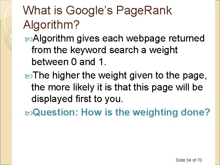 What is Google’s Page. Rank Algorithm? Algorithm gives each webpage returned from the keyword What is Google’s Page. Rank Algorithm? Algorithm gives each webpage returned from the keyword